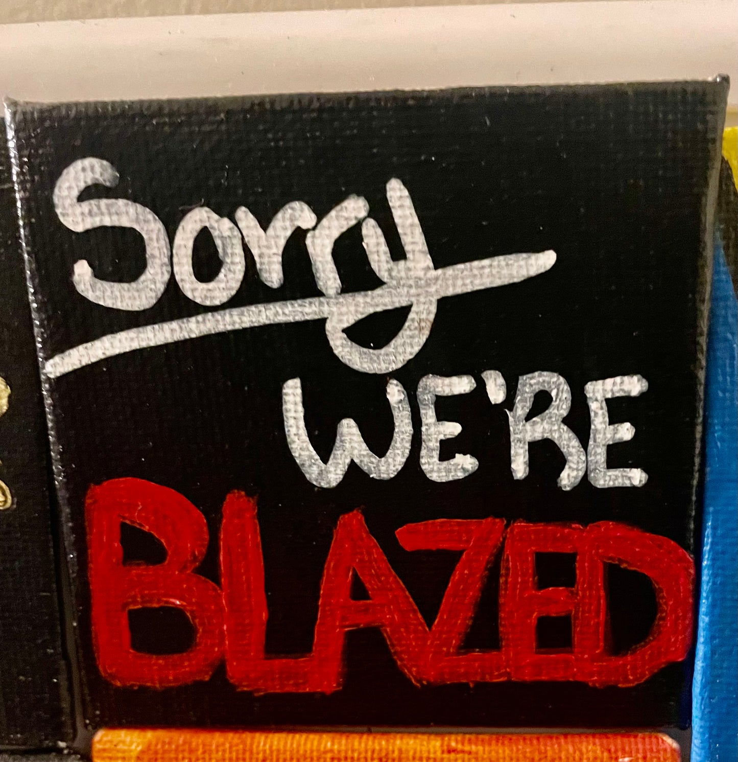 “Sorry we’re blazed”
